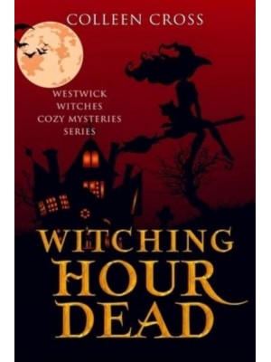 Witching Hour Dead: A Westwick Witches Paranormal Cozy Mystery - Westwick Witches Cozy Mysteries
