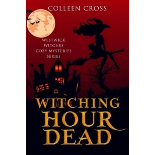 Witching Hour Dead: A Westwick Witches Paranormal Cozy Mystery - Westwick Witches Cozy Mysteries