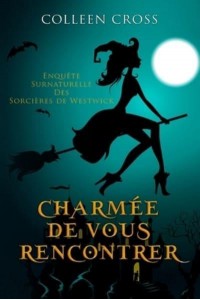 Charmée De Vous Rencontrer: Une Petite Enquête des Sorcières de Westwick - Les Petites Enquêtes Surnaturelles Des Sorcières De Westwick