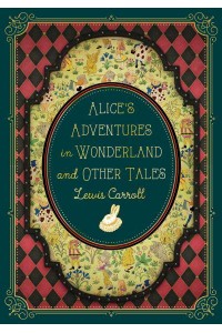 Alice's Adventures in Wonderland and Other Tales - Timeless Classics