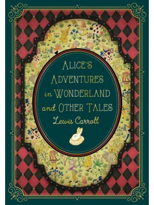 Alice's Adventures in Wonderland and Other Tales - Timeless Classics