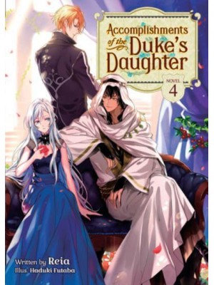 Accomplishments of the Duke's Daughter. Vol. 4 - Accomplishments of the Duke's Daughter (Light Novel)
