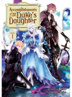 Accomplishments of the Duke's Daughter. Volume 1 - Accomplishments of the Duke's Daughter (Light Novel)