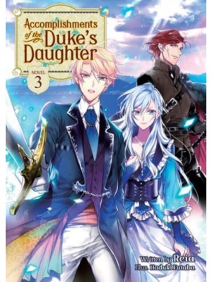 Accomplishments of the Duke's Daughter. Volume 3 - Accomplishments of the Duke's Daughter (Light Novel)