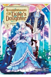 Accomplishments of the Duke's Daughter. Vol. 5 - Accomplishments of the Duke's Daughter (Light Novel)