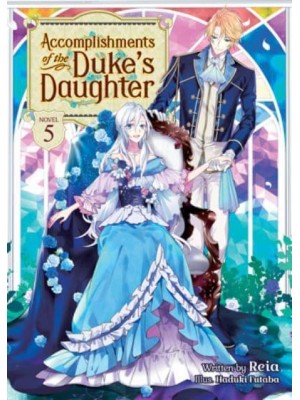 Accomplishments of the Duke's Daughter. Vol. 5 - Accomplishments of the Duke's Daughter (Light Novel)