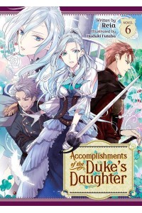 Accomplishments of the Duke's Daughter. 6 - Accomplishments of the Duke's Daughter (Light Novel)