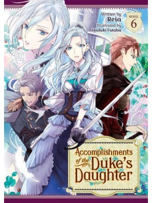 Accomplishments of the Duke's Daughter. 6 - Accomplishments of the Duke's Daughter (Light Novel)