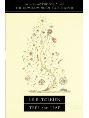 Tree and Leaf, Including the Poem Mythopoeia The Homecoming of Beorhtnoth Beorhthelm's Son