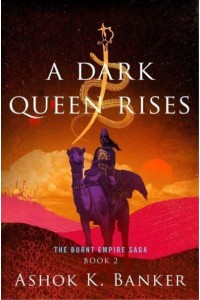 A Dark Queen Rises - The Burnt Empire
