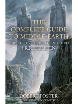 The Complete Guide to Middle-Earth The Definitive Guide to the World of J.R.R. Tolkien