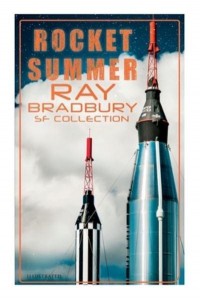 Rocket Summer: Ray Bradbury SF Collection (Illustrated) Space Stories: Jonah of the Jove-Run, Zero Hour, Rocket Summer, Lorelei of the Red Mist