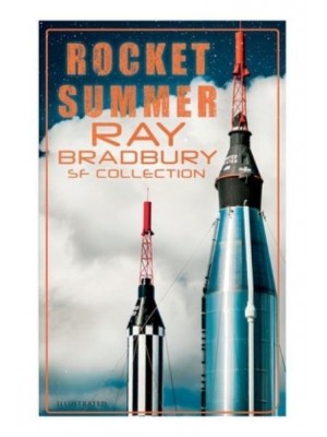 Rocket Summer: Ray Bradbury SF Collection (Illustrated) Space Stories: Jonah of the Jove-Run, Zero Hour, Rocket Summer, Lorelei of the Red Mist