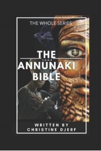 The Annunaki Bible The Whole Series - The Annunaki Bible