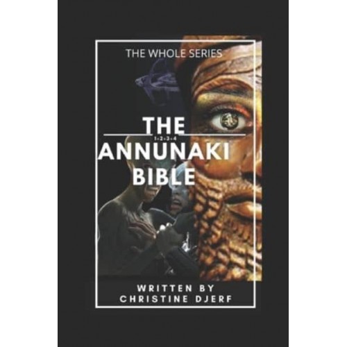 The Annunaki Bible The Whole Series - The Annunaki Bible