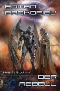 Der Rebell (Projekt Stellar Buch 4 LitRPG-Serie) - Projekt Stellar