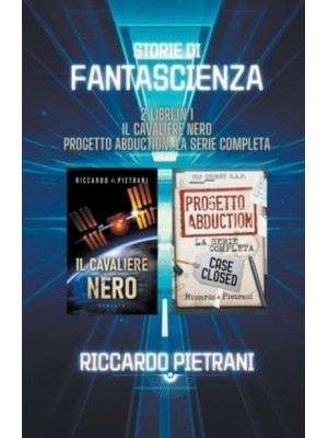 Storie Di Fantascienza - 2 Libri in 1 Il Cavaliere Nero + Progetto Abduction: La Serie Completa