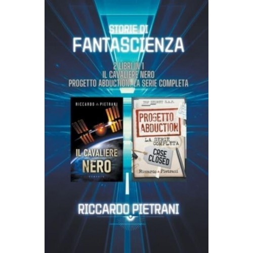 Storie Di Fantascienza - 2 Libri in 1 Il Cavaliere Nero + Progetto Abduction: La Serie Completa