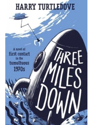 Three Miles Down A Novel of First Contact in the Tumultuous 1970S