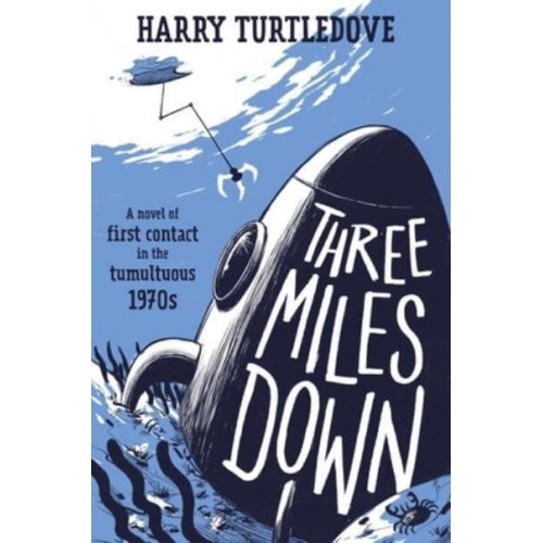Three Miles Down A Novel of First Contact in the Tumultuous 1970S