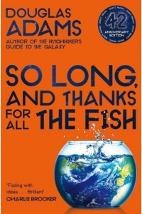 So Long, and Thanks for All the Fish - The Hitchhiker Trilogy