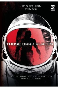 Those Dark Places Industrial Science Fiction Roleplaying - Osprey Roleplaying