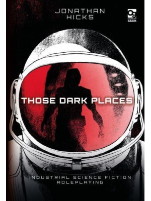 Those Dark Places Industrial Science Fiction Roleplaying - Osprey Roleplaying