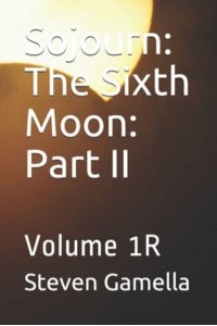 Sojourn The Sixth Moon: Part II: Volume 1R - Sojourn