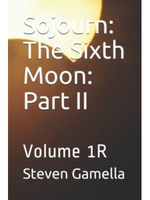 Sojourn The Sixth Moon: Part II: Volume 1R - Sojourn