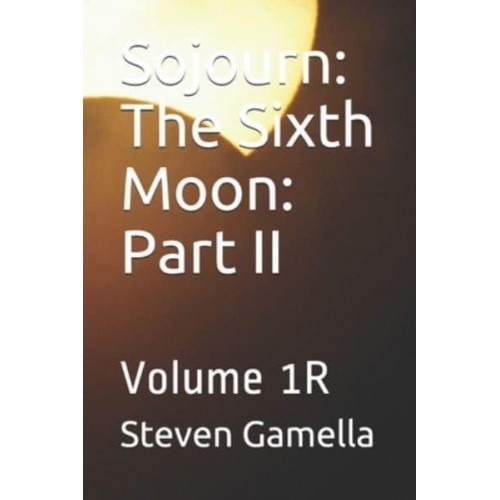 Sojourn The Sixth Moon: Part II: Volume 1R - Sojourn