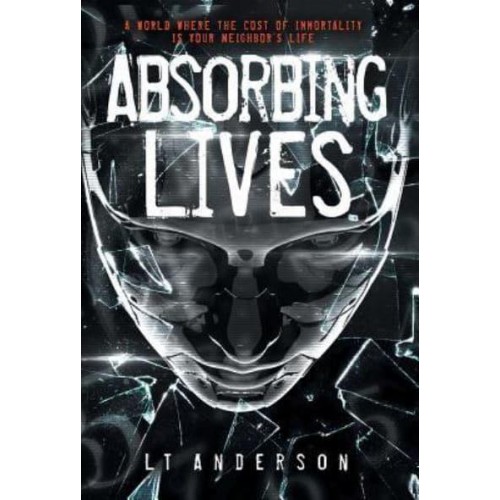 Absorbing Lives A Dystopian Sci-Fi Thriller - Absorbing Lives