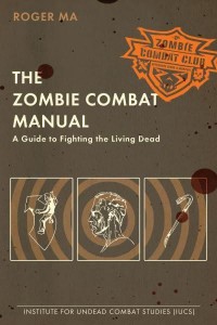 The Zombie Combat Manual A Guide to Fighting the Living Dead