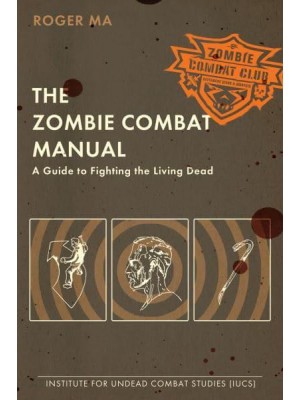The Zombie Combat Manual A Guide to Fighting the Living Dead