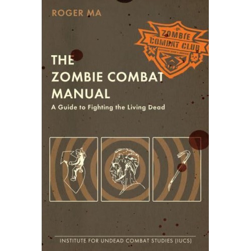 The Zombie Combat Manual A Guide to Fighting the Living Dead