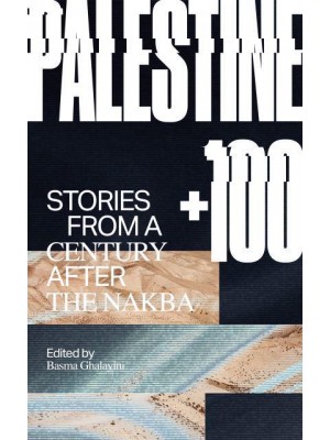 Palestine +100 Stories from a Century After the Nakba