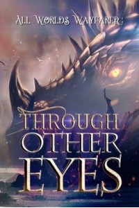 Through Other Eyes: 30 short stories to bring you beyond the realm of human experience - All Worlds Wayfarer Anthologies