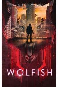 Wolfish: A YA Dystopian SciFi Technothriller - Wolfish