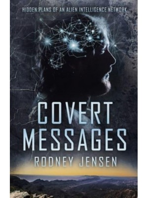 COVERT MESSAGES: Hidden Plans of an Alien Intelligence Network - The Covert Trilogy