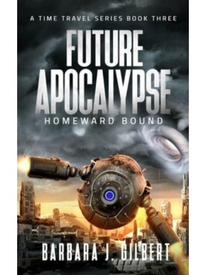 Future Apocalypse, Homeward Bound - A Time Travel Series Book 3