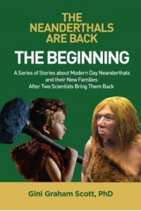 The Neanderthals Are Back The Beginning: A Series of Stories About Modern Day Neanderthals and Their New Families After Two Scientists Bring Them Back