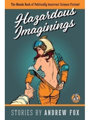 Hazardous Imaginings: The Mondo Book of Politically Incorrect Science Fiction