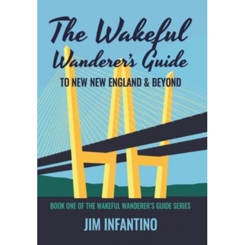 The Wakeful Wanderer's Guide to New New England & Beyond - Wakeful Wanderer's Guide