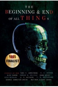 The Beginning and End of All Things: Stories of Man