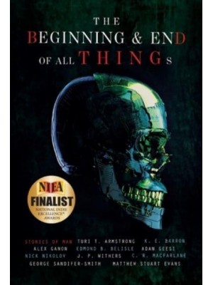 The Beginning and End of All Things: Stories of Man