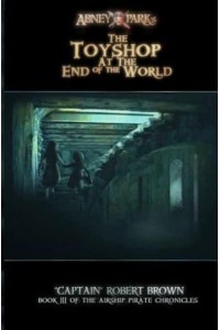 The Toyshop At The End Of The World - The Airship Pirate Chronicles