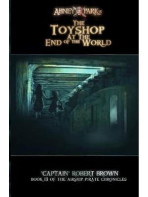 The Toyshop At The End Of The World - The Airship Pirate Chronicles