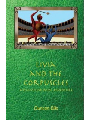 Livia and the Corpuscles A Steampunk Rome Adventure