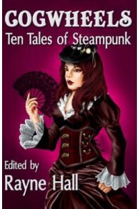 Cogwheels Ten Tales of Steampunk