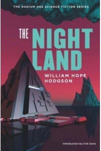 The Night Land A Love Tale - The Radium Age Science Fiction Series