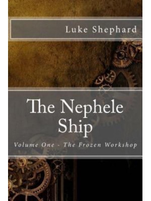 The Nephele Ship Volume One - The Frozen Workshop